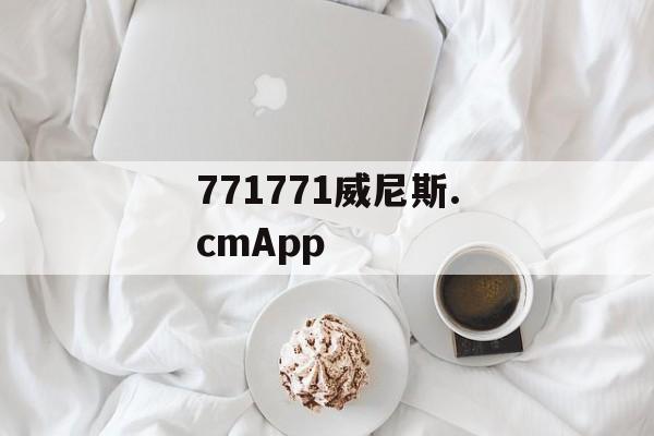 771771威尼斯.cmApp