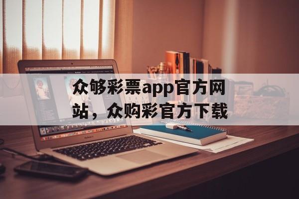 众够彩票app官方网站，众购彩官方下载