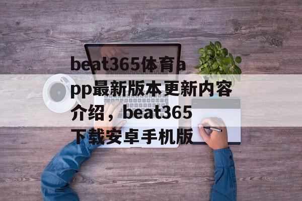 beat365体育app最新版本更新内容介绍，beat365下载安卓手机版