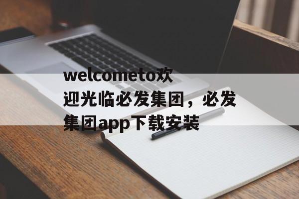 welcometo欢迎光临必发集团，必发集团app下载安装