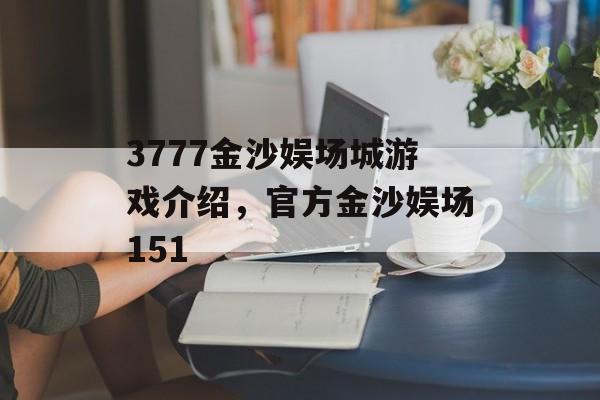 3777金沙娱场城游戏介绍，官方金沙娱场151