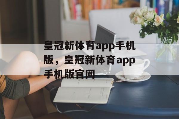 皇冠新体育app手机版，皇冠新体育app手机版官网