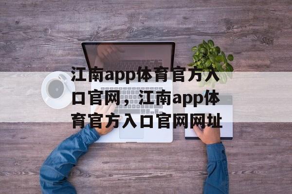 江南app体育官方入口官网，江南app体育官方入口官网网址