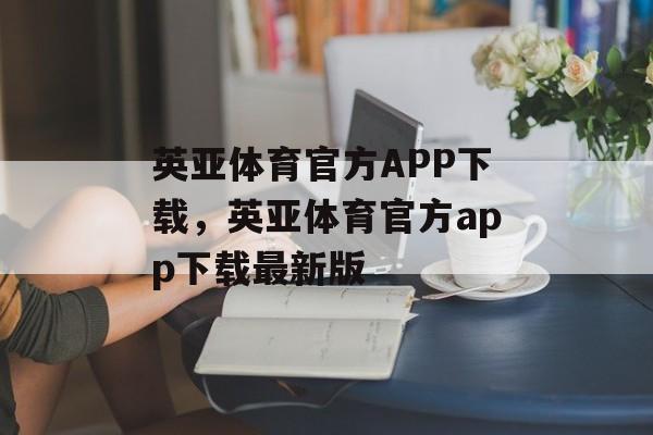 英亚体育官方APP下载，英亚体育官方app下载最新版