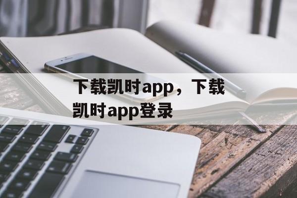 下载凯时app，下载凯时app登录